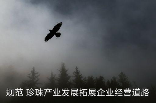 規(guī)范 珍珠產(chǎn)業(yè)發(fā)展拓展企業(yè)經(jīng)營道路