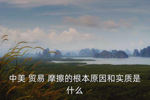 中美 貿(mào)易 摩擦的根本原因和實質(zhì)是什么