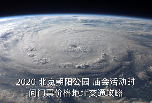 2020 北京朝陽(yáng)公園 廟會(huì)活動(dòng)時(shí)間門(mén)票價(jià)格地址交通攻略