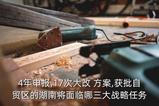 4年申報,17次大改 方案,獲批自貿(mào)區(qū)的湖南將面臨哪三大戰(zhàn)略任務