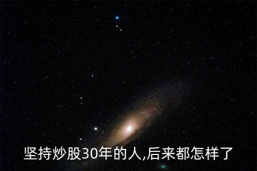堅(jiān)持炒股30年的人,后來都怎樣了