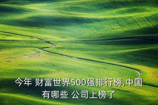 今年 財富世界500強(qiáng)排行榜,中國有哪些 公司上榜了