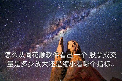 怎么從同花順軟件看出一個 股票成交量是多少放大還是縮小看哪個指標(biāo)...