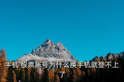 手機(jī) 股票脹號(hào)為什么換手機(jī)就登不上了