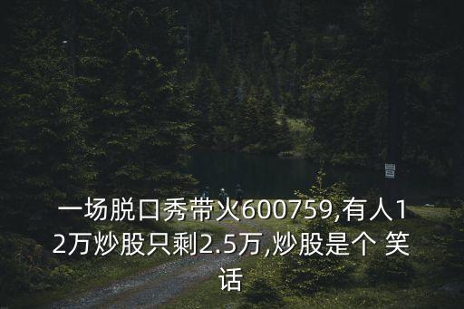 一場(chǎng)脫口秀帶火600759,有人12萬(wàn)炒股只剩2.5萬(wàn),炒股是個(gè) 笑話