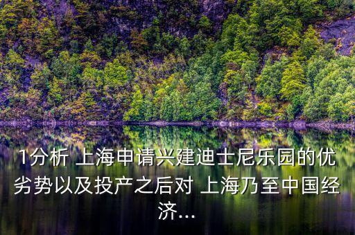 1分析 上海申請興建迪士尼樂園的優(yōu)劣勢以及投產(chǎn)之后對 上海乃至中國經(jīng)濟(jì)...