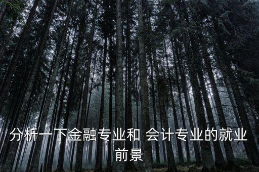 分析一下金融專業(yè)和 會計(jì)專業(yè)的就業(yè)前景