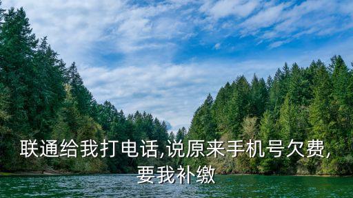 聯(lián)通給我打電話,說(shuō)原來(lái)手機(jī)號(hào)欠費(fèi),要我補(bǔ)繳
