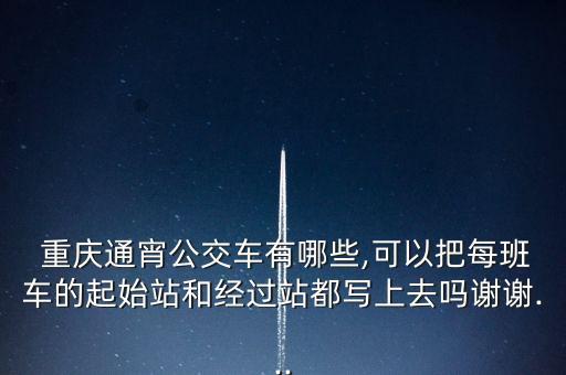  重慶通宵公交車有哪些,可以把每班車的起始站和經過站都寫上去嗎謝謝...