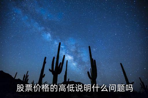  股票價(jià)格的高低說(shuō)明什么問(wèn)題嗎