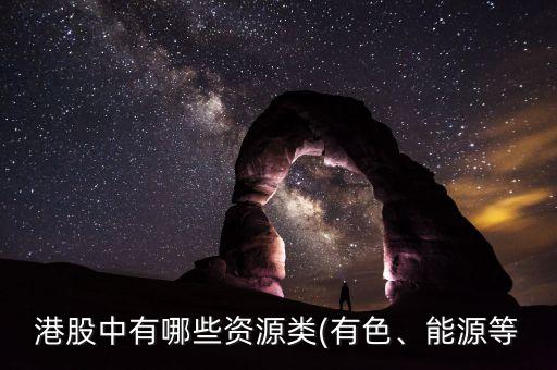 港股中有哪些資源類(lèi)(有色、能源等