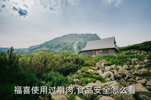 福喜使用過期肉,食品安全怎么看