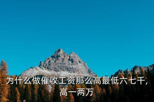 為什么做催收工資那么高最低六七千,高一兩萬(wàn)