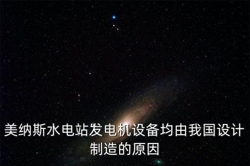 美納斯水電站發(fā)電機(jī)設(shè)備均由我國設(shè)計(jì)制造的原因