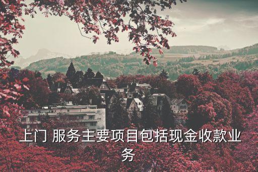  上門 服務主要項目包括現金收款業(yè)務
