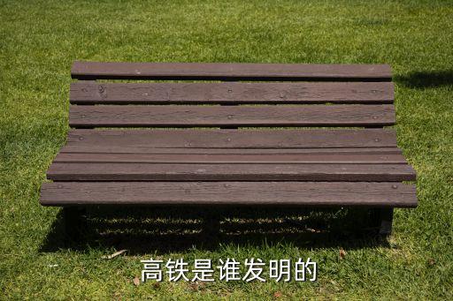  高鐵是誰(shuí)發(fā)明的
