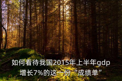 如何看待我國(guó)2015年上半年gdp增長(zhǎng)7%的這一份“成績(jī)單”