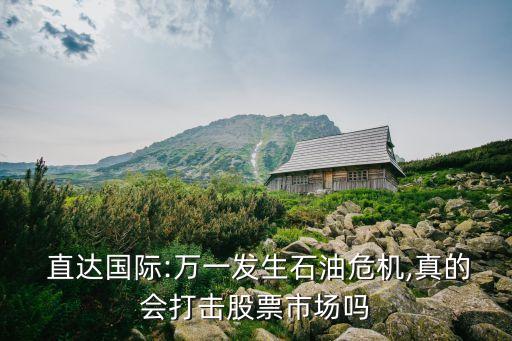  直達(dá)國際:萬一發(fā)生石油危機(jī),真的會(huì)打擊股票市場嗎