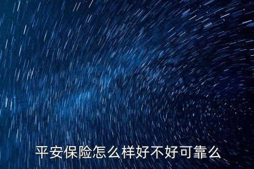  平安保險怎么樣好不好可靠么