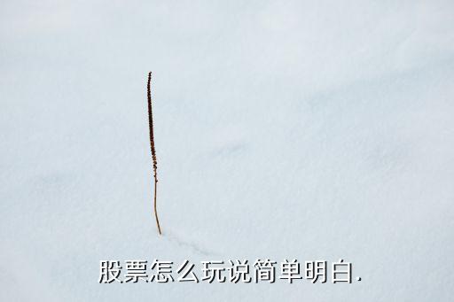  股票怎么玩說(shuō)簡(jiǎn)單明白.
