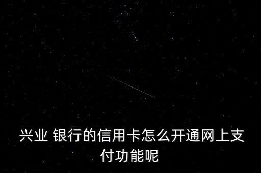  興業(yè) 銀行的信用卡怎么開通網(wǎng)上支付功能呢