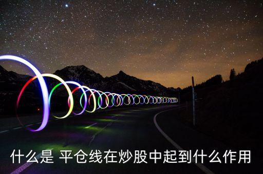 股票配資的平倉線,股票達(dá)到平倉線會(huì)怎樣