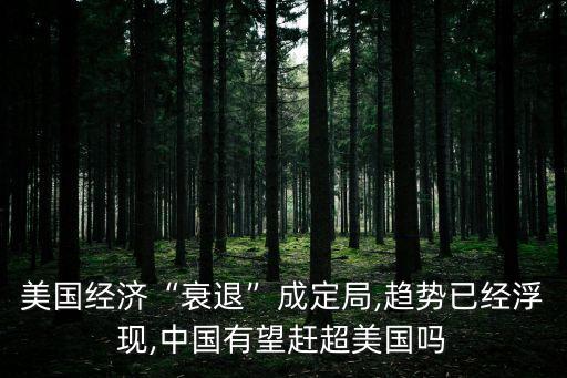 美國經(jīng)濟(jì)“衰退”成定局,趨勢(shì)已經(jīng)浮現(xiàn),中國有望趕超美國嗎