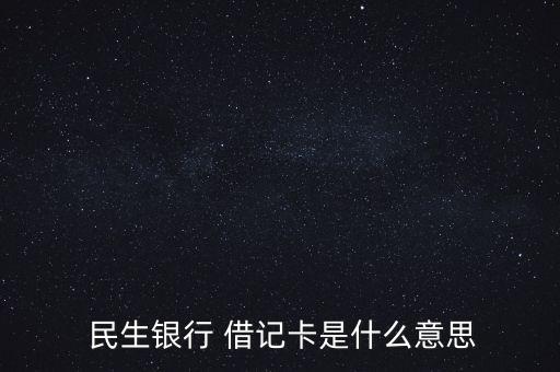 民生銀行卡借記卡種類,沒(méi)有民生銀行卡但是辦不了借記卡