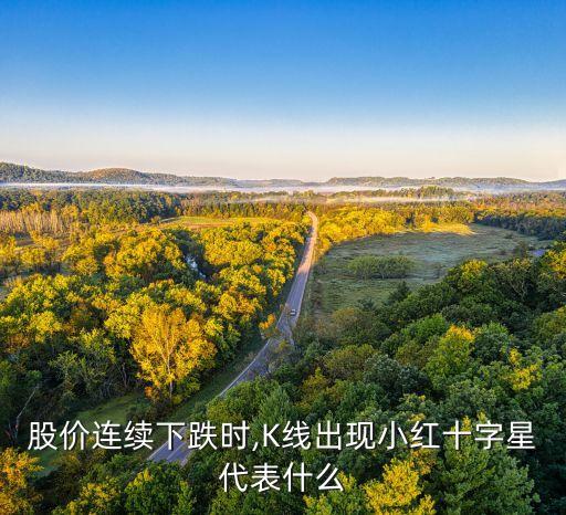 股價連續(xù)下跌時,K線出現(xiàn)小紅十字星代表什么