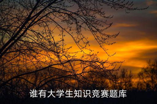 誰有大學(xué)生知識(shí)競(jìng)賽題庫