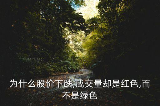 為什么股價(jià)下跌,成交量卻是紅色,而不是綠色