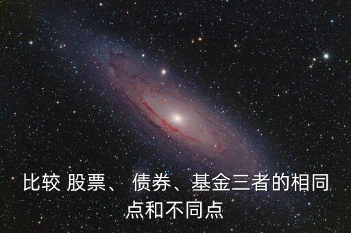 比較 股票、 債券、基金三者的相同點(diǎn)和不同點(diǎn)