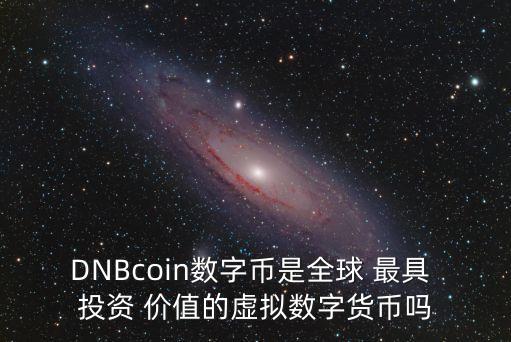 DNBcoin數(shù)字幣是全球 最具 投資 價(jià)值的虛擬數(shù)字貨幣嗎