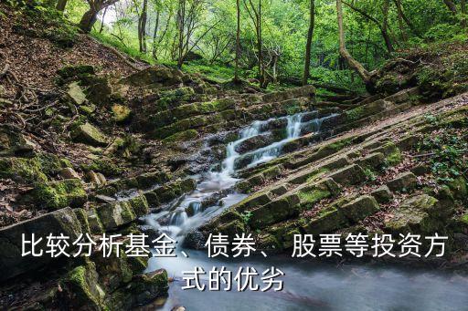 比較分析基金、債券、 股票等投資方式的優(yōu)劣