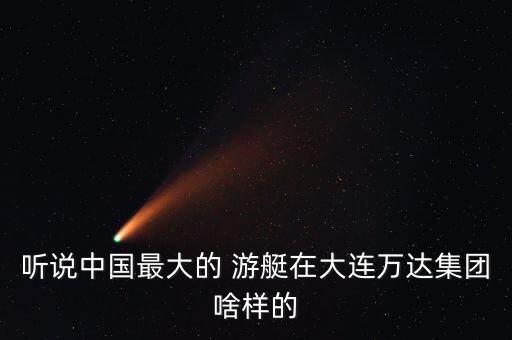 聽(tīng)說(shuō)中國(guó)最大的 游艇在大連萬(wàn)達(dá)集團(tuán)啥樣的