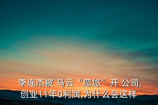  李連杰被 馬云“忽悠”開 公司,創(chuàng)業(yè)11年0利潤(rùn),為什么會(huì)這樣