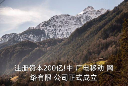 注冊資本200億!中 廣電移動 網(wǎng)絡(luò)有限 公司正式成立