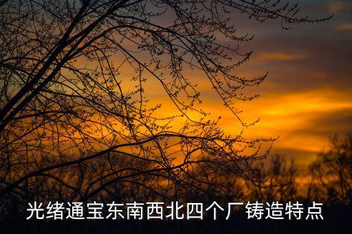 光緒通寶東南西北四個(gè)廠鑄造特點(diǎn)
