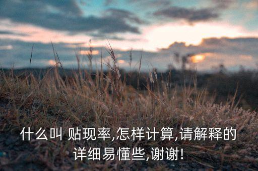 什么叫 貼現(xiàn)率,怎樣計算,請解釋的詳細易懂些,謝謝!