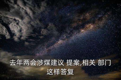 去年兩會(huì)涉煤建議 提案,相關(guān) 部門這樣答復(fù)
