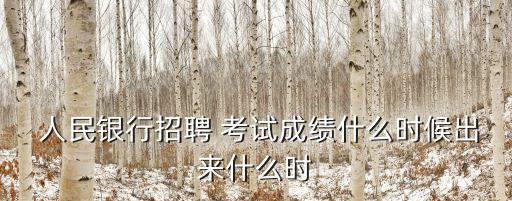  人民銀行招聘 考試成績(jī)什么時(shí)候出來(lái)什么時(shí)
