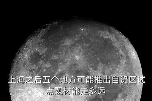  上海之后五個地方可能推出自貿(mào)區(qū)試點題材能走多遠(yuǎn)