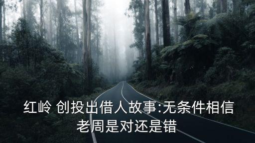  紅嶺 創(chuàng)投出借人故事:無條件相信老周是對還是錯
