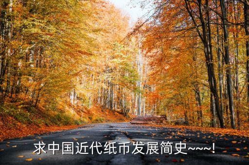求中國(guó)近代紙幣發(fā)展簡(jiǎn)史~~~!