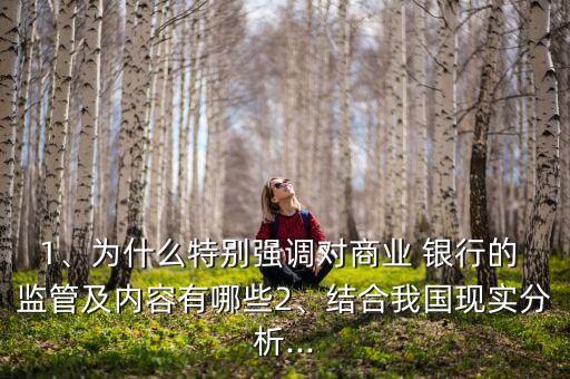 1、為什么特別強(qiáng)調(diào)對商業(yè) 銀行的 監(jiān)管及內(nèi)容有哪些2、結(jié)合我國現(xiàn)實(shí)分析...