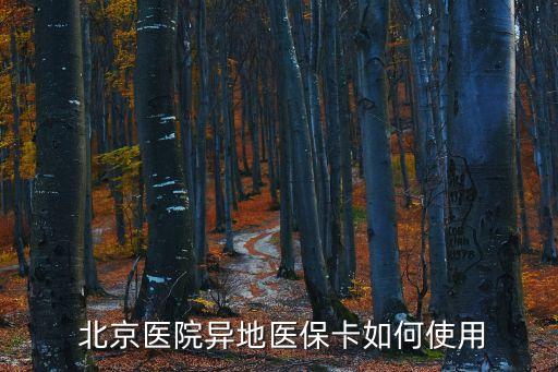  北京醫(yī)院異地醫(yī)保卡如何使用