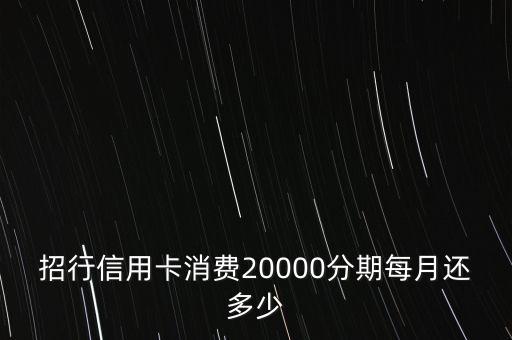招行信用卡消費20000分期每月還多少