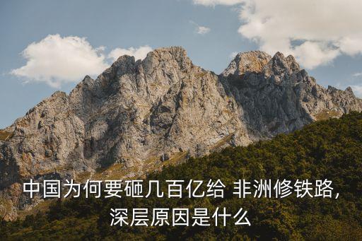 中國(guó)為何要砸?guī)装賰|給 非洲修鐵路,深層原因是什么
