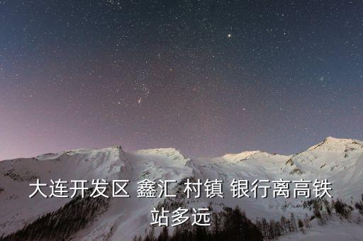 大連開(kāi)發(fā)區(qū) 鑫匯 村鎮(zhèn) 銀行離高鐵站多遠(yuǎn)