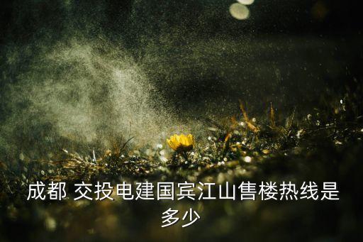  成都 交投電建國(guó)賓江山售樓熱線是多少